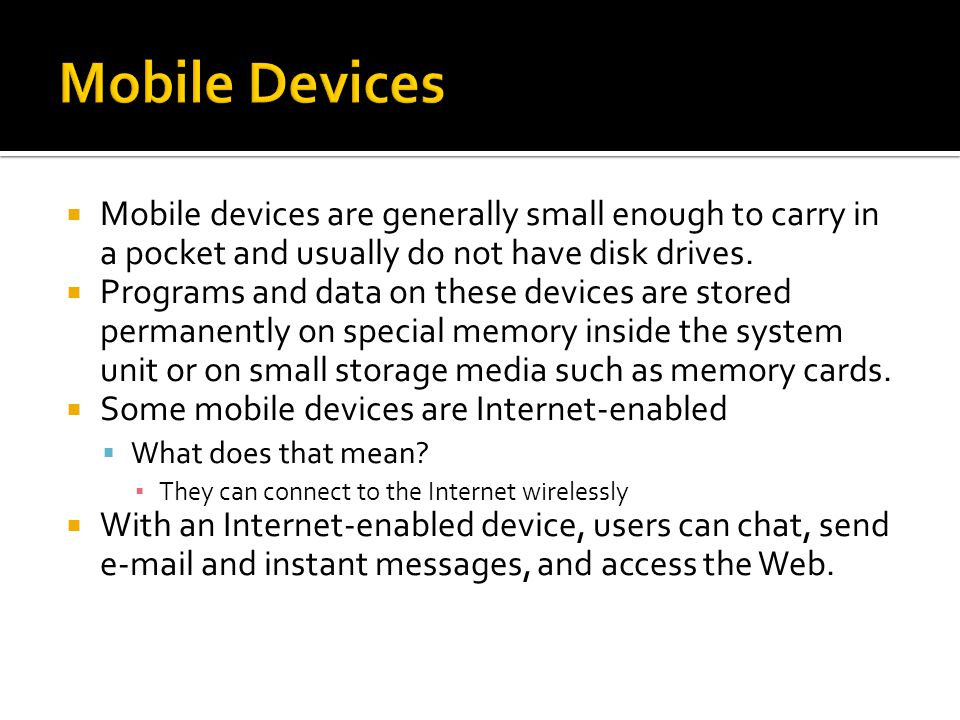 Mobile devices are generally small enough to carry in a pocket and usually do not have disk drives.