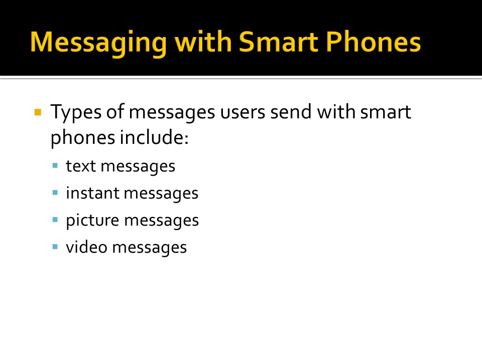  Types of messages users send with smart phones include:  text messages  instant messages  picture messages  video messages