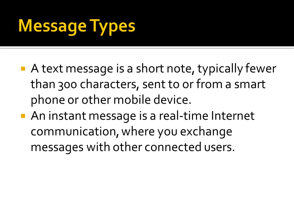  A text message is a short note, typically fewer than 300 characters, sent to or from a smart phone or other mobile device.