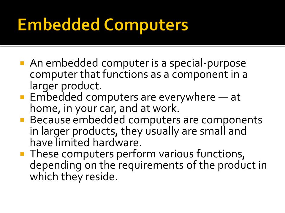  An embedded computer is a special-purpose computer that functions as a component in a larger product.