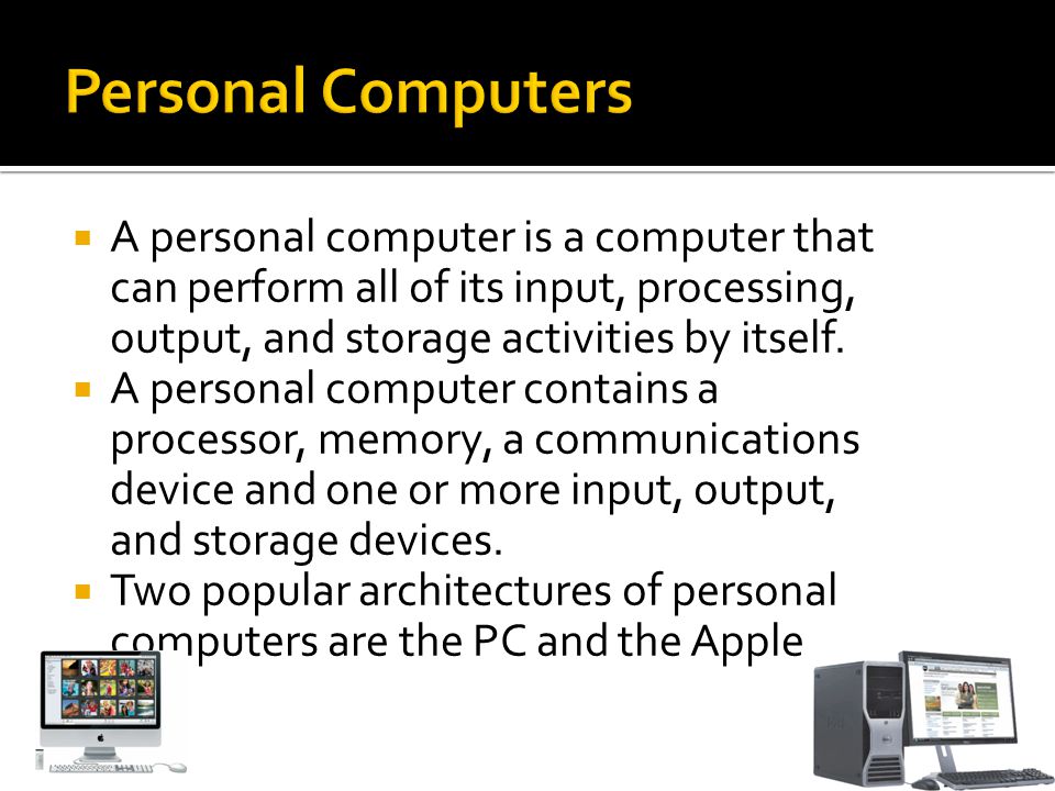  A personal computer is a computer that can perform all of its input, processing, output, and storage activities by itself.