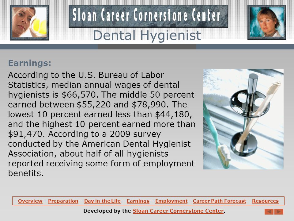 Day in the Life (continued): Dentists frequently hire hygienists to work only 2 or 3 days a week, so hygienists may hold jobs in more than one dental office.