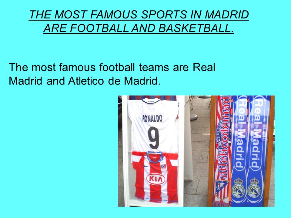 THE MOST FAMOUS SPORTS IN MADRID ARE FOOTBALL AND BASKETBALL.