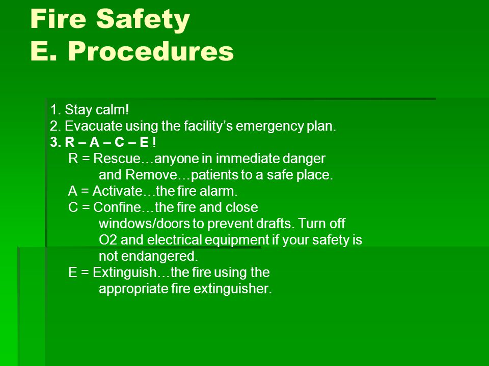 Fire Safety E. Procedures 1. Stay calm. 2. Evacuate using the facility’s emergency plan.