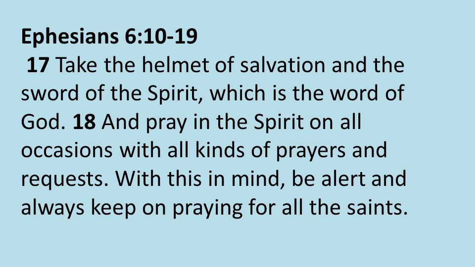 Ephesians 6: Take the helmet of salvation and the sword of the Spirit, which is the word of God.