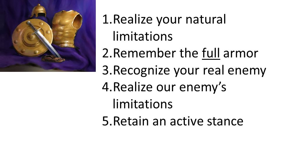 1.Realize your natural limitations 2.Remember the full armor 3.Recognize your real enemy 4.Realize our enemy’s limitations 5.Retain an active stance