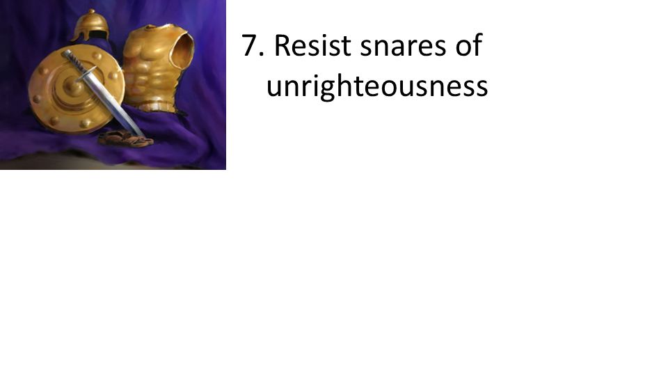 7. Resist snares of unrighteousness