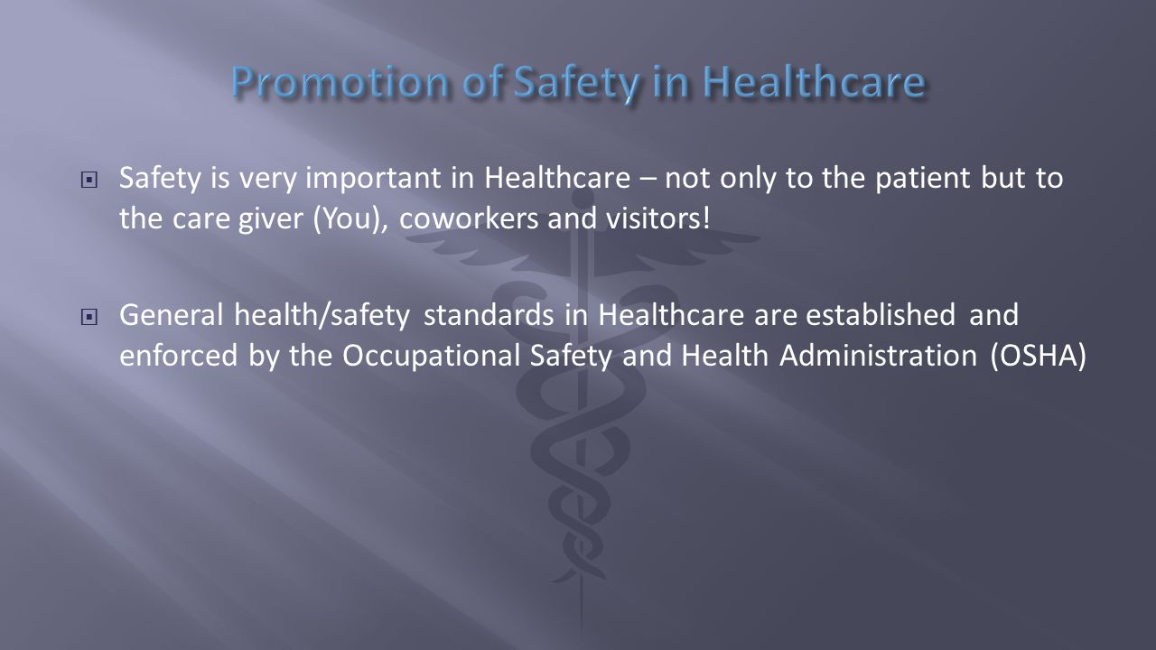  Safety is very important in Healthcare – not only to the patient but to the care giver (You), coworkers and visitors.