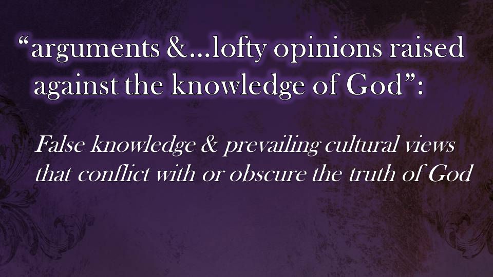 False knowledge & prevailing cultural views that conflict with or obscure the truth of God