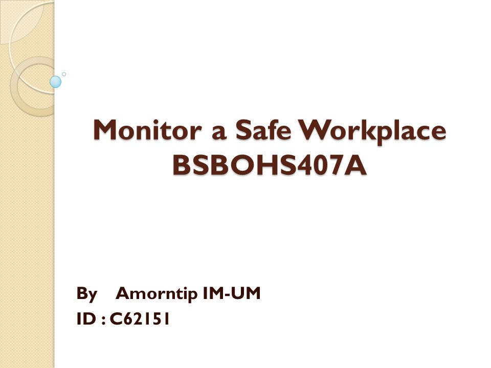 Monitor a Safe Workplace BSBOHS407A By Amorntip IM-UM ID : C62151