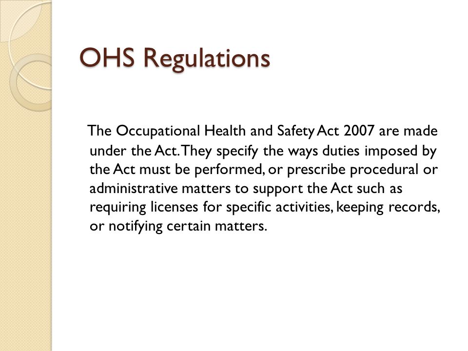 OHS Regulations The Occupational Health and Safety Act 2007 are made under the Act.