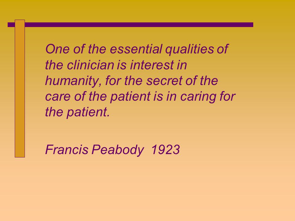 One of the essential qualities of the clinician is interest in humanity, for the secret of the care of the patient is in caring for the patient.