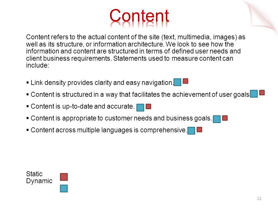 Content refers to the actual content of the site (text, multimedia, images) as well as its structure, or information architecture.