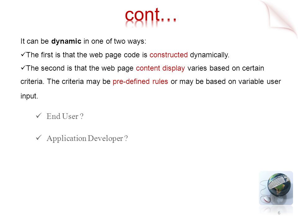 It can be dynamic in one of two ways: The first is that the web page code is constructed dynamically.