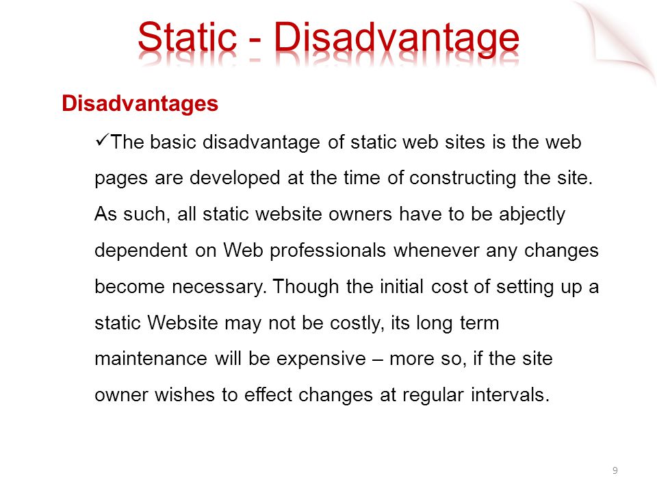 Disadvantages The basic disadvantage of static web sites is the web pages are developed at the time of constructing the site.