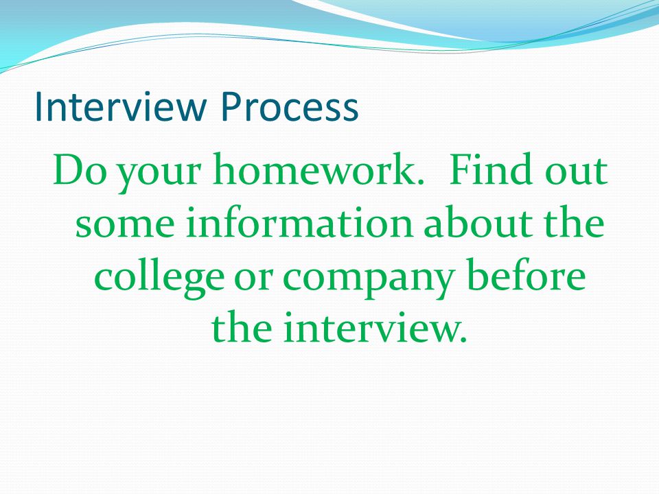 Interview Process Do your homework.