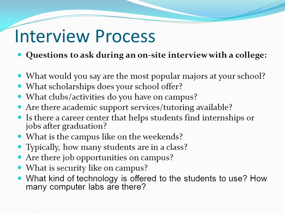 Interview Process Questions to ask during an on-site interview with a college: What would you say are the most popular majors at your school.