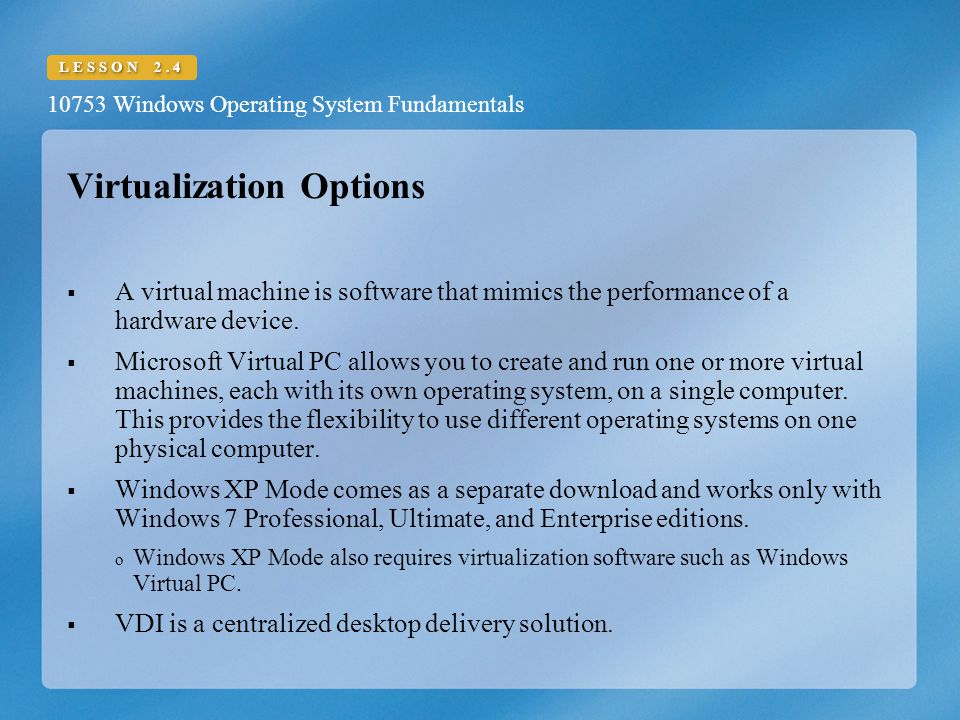 10753 Windows Operating System Fundamentals LESSON 2.4 Virtualization Options  A virtual machine is software that mimics the performance of a hardware device.