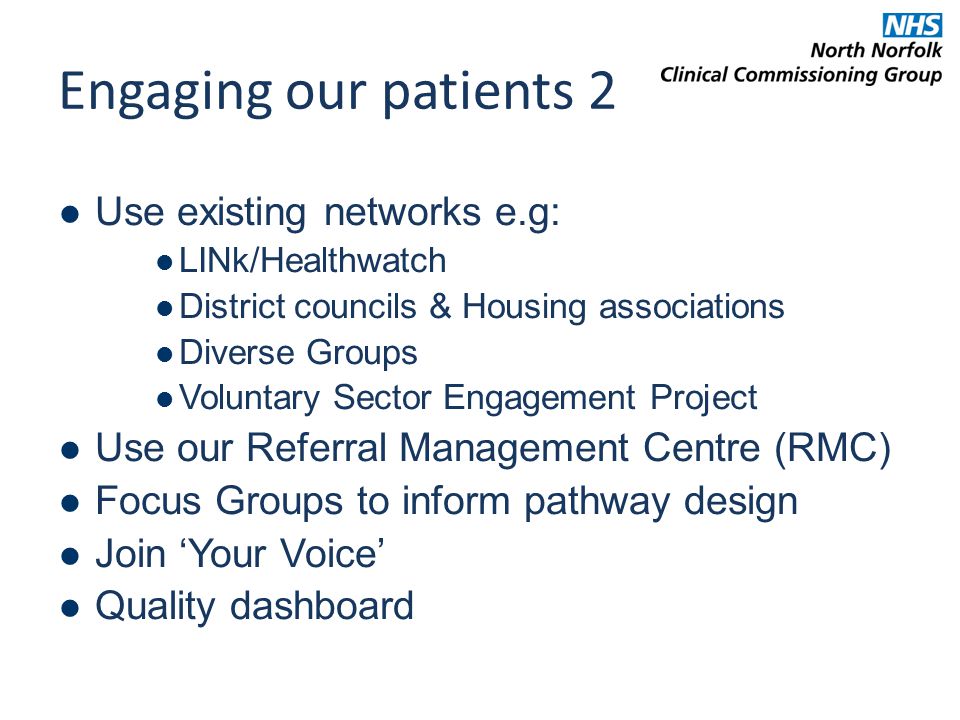 Engaging our patients 2 Use existing networks e.g: LINk/Healthwatch District councils & Housing associations Diverse Groups Voluntary Sector Engagement Project Use our Referral Management Centre (RMC) Focus Groups to inform pathway design Join ‘Your Voice’ Quality dashboard