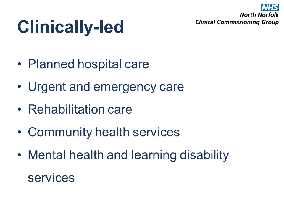 Clinically-led Planned hospital care Urgent and emergency care Rehabilitation care Community health services Mental health and learning disability services