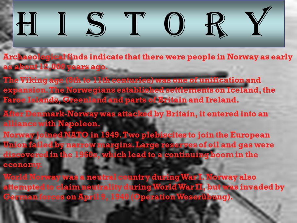 H i s t o r y Archaeological finds indicate that there were people in Norway as early as about 12,000 years ago.