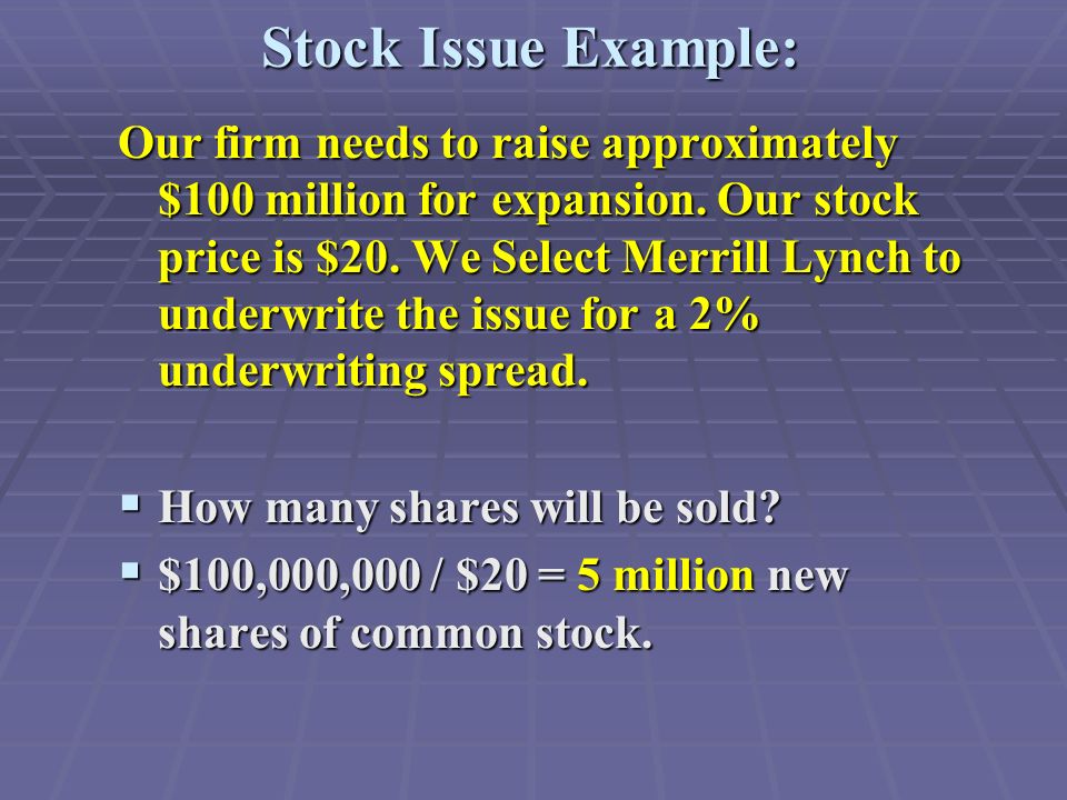 Stock Issue Example: Our firm needs to raise approximately $100 million for expansion.