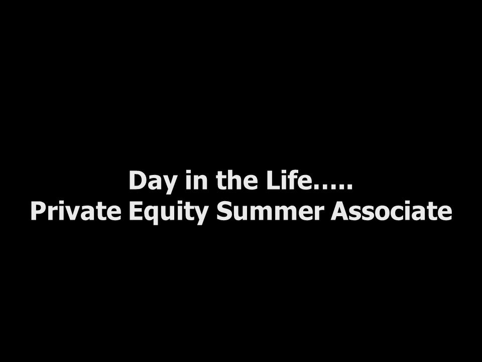 Day in the Life….. Private Equity Summer Associate