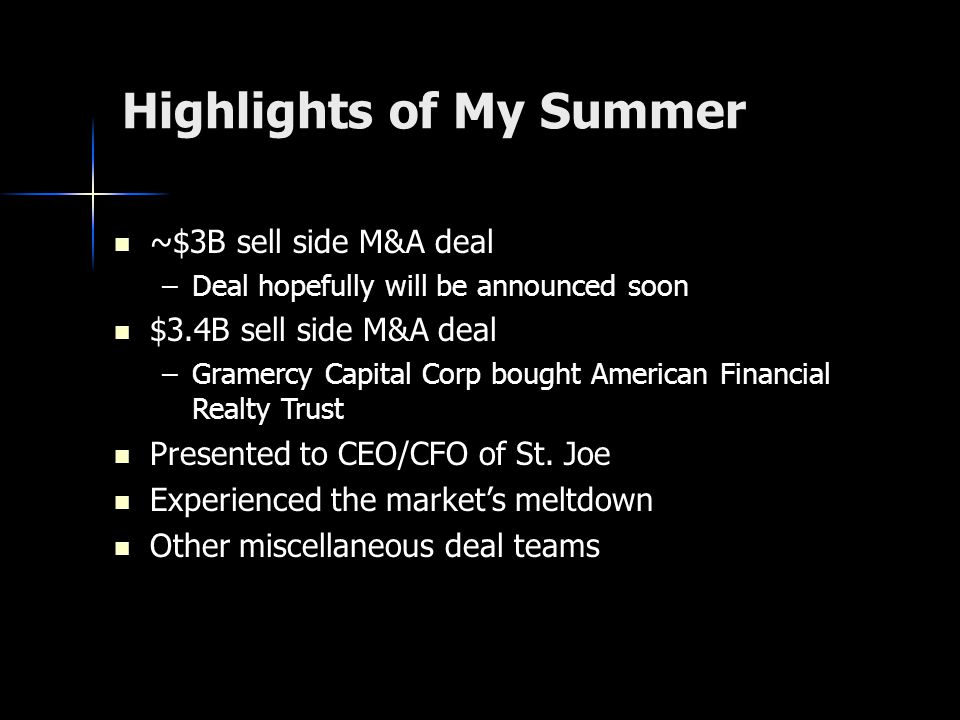 Highlights of My Summer ~$3B sell side M&A deal –Deal hopefully will be announced soon $3.4B sell side M&A deal –Gramercy Capital Corp bought American Financial Realty Trust Presented to CEO/CFO of St.