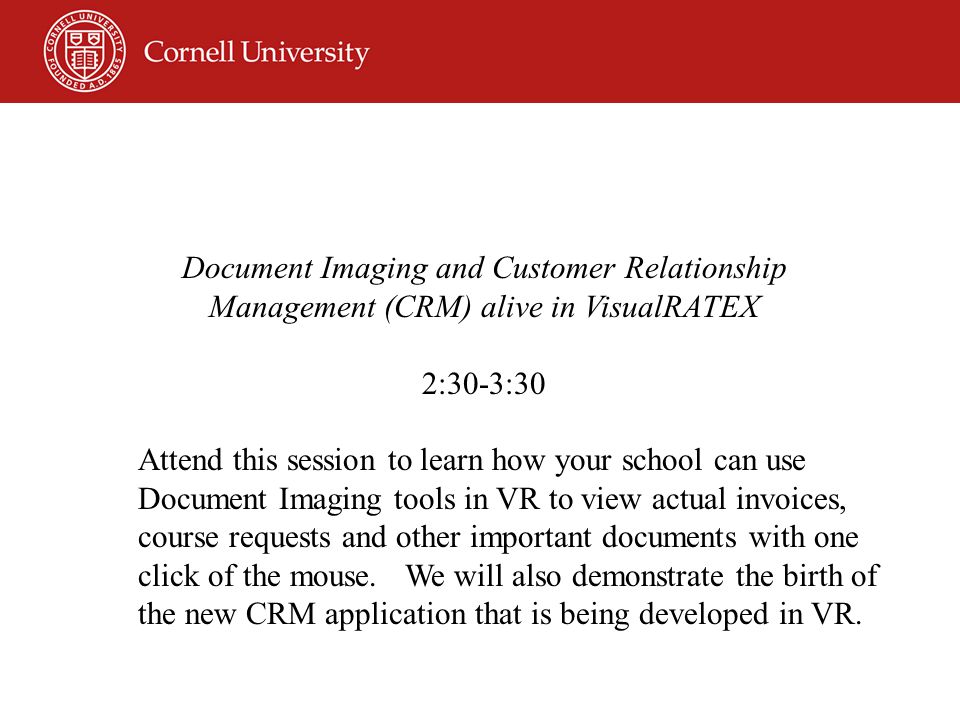 Questions Document Imaging and Customer Relationship Management (CRM) alive in VisualRATEX 2:30-3:30 Attend this session to learn how your school can use Document Imaging tools in VR to view actual invoices, course requests and other important documents with one click of the mouse.