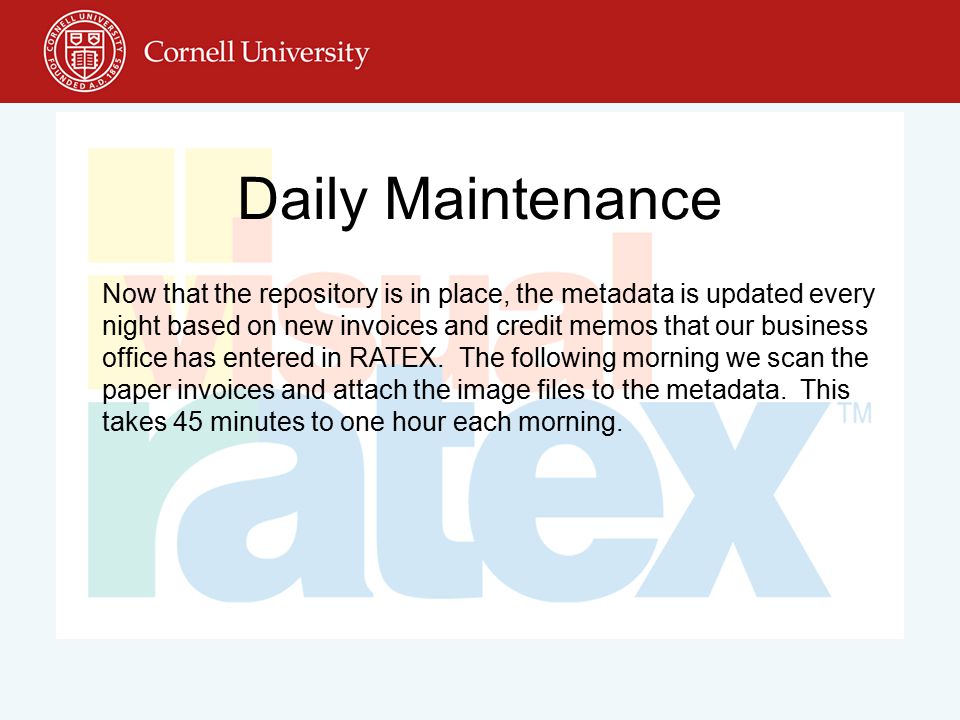 Daily Maintenance Now that the repository is in place, the metadata is updated every night based on new invoices and credit memos that our business office has entered in RATEX.