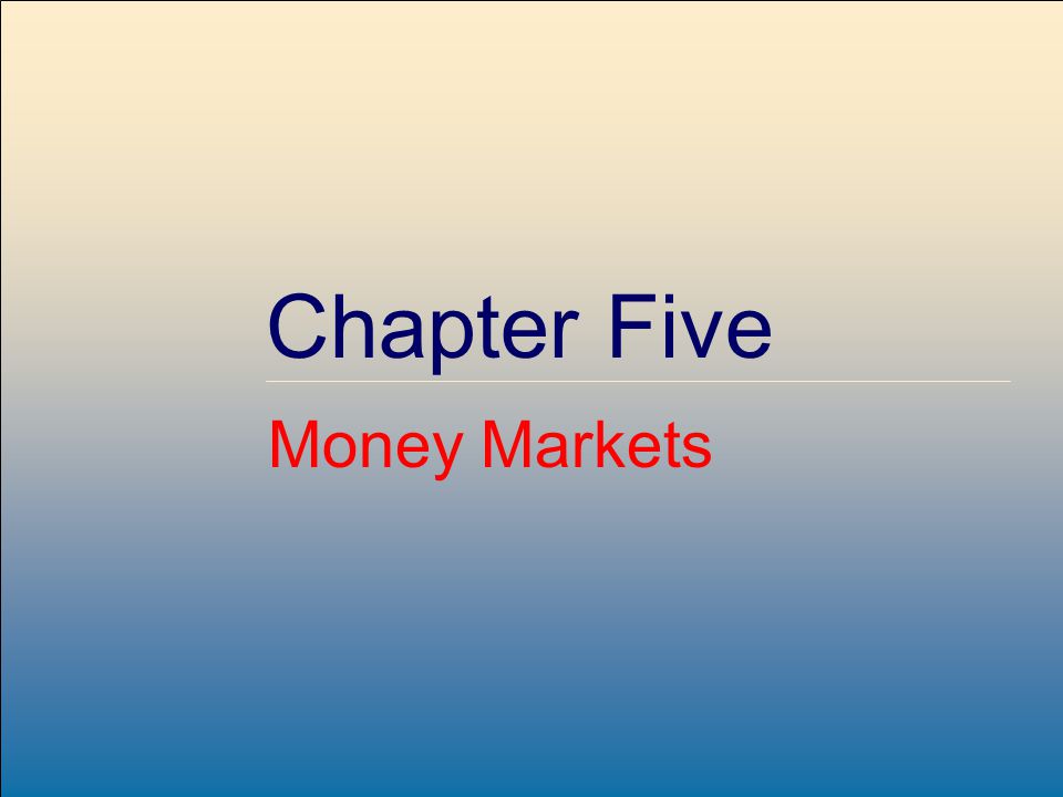 ©2007, The McGraw-Hill Companies, All Rights Reserved 5-1 McGraw-Hill/Irwin Chapter Five Money Markets