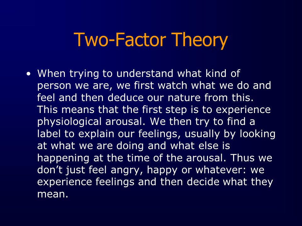 Two-Factor Theory When trying to understand what kind of person we are, we first watch what we do and feel and then deduce our nature from this.