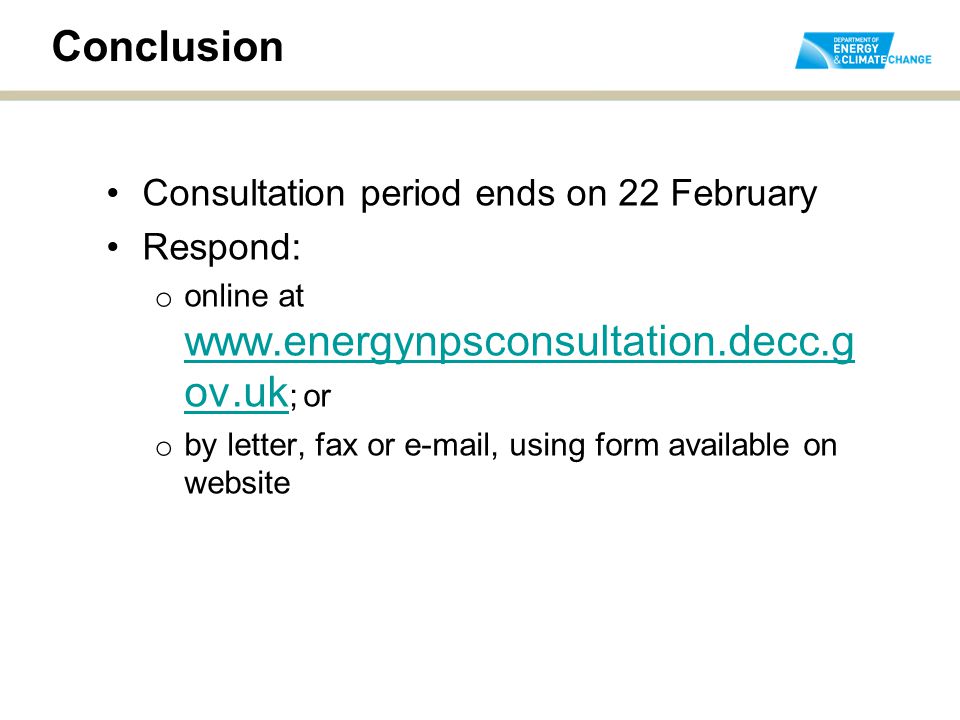 Conclusion Consultation period ends on 22 February Respond: o online at   ov.uk ; or   ov.uk o by letter, fax or  , using form available on website