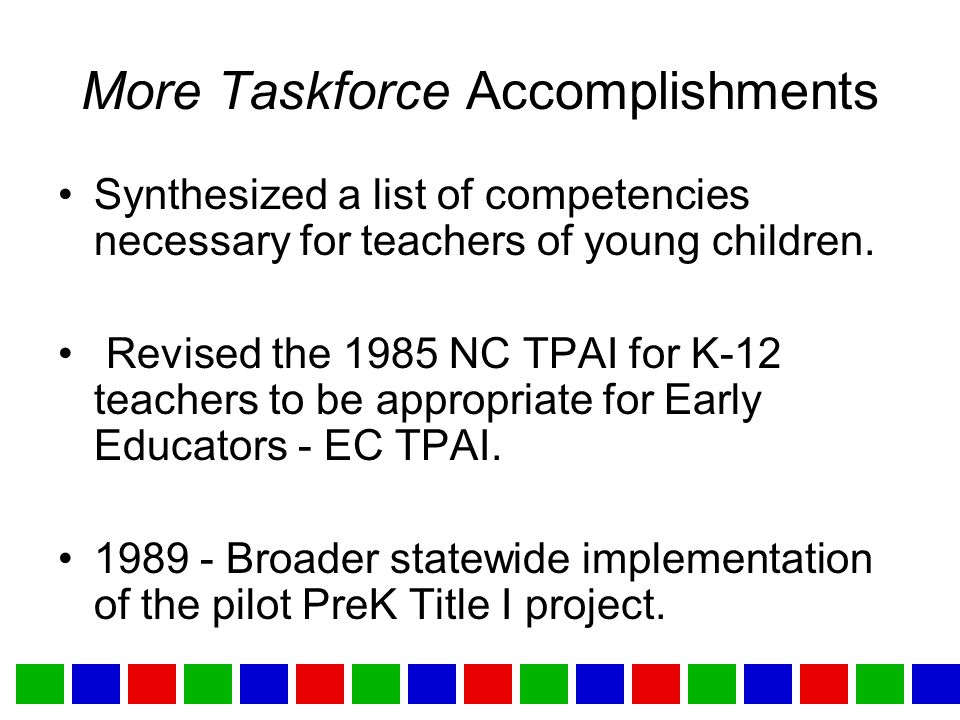 More Taskforce Accomplishments Synthesized a list of competencies necessary for teachers of young children.