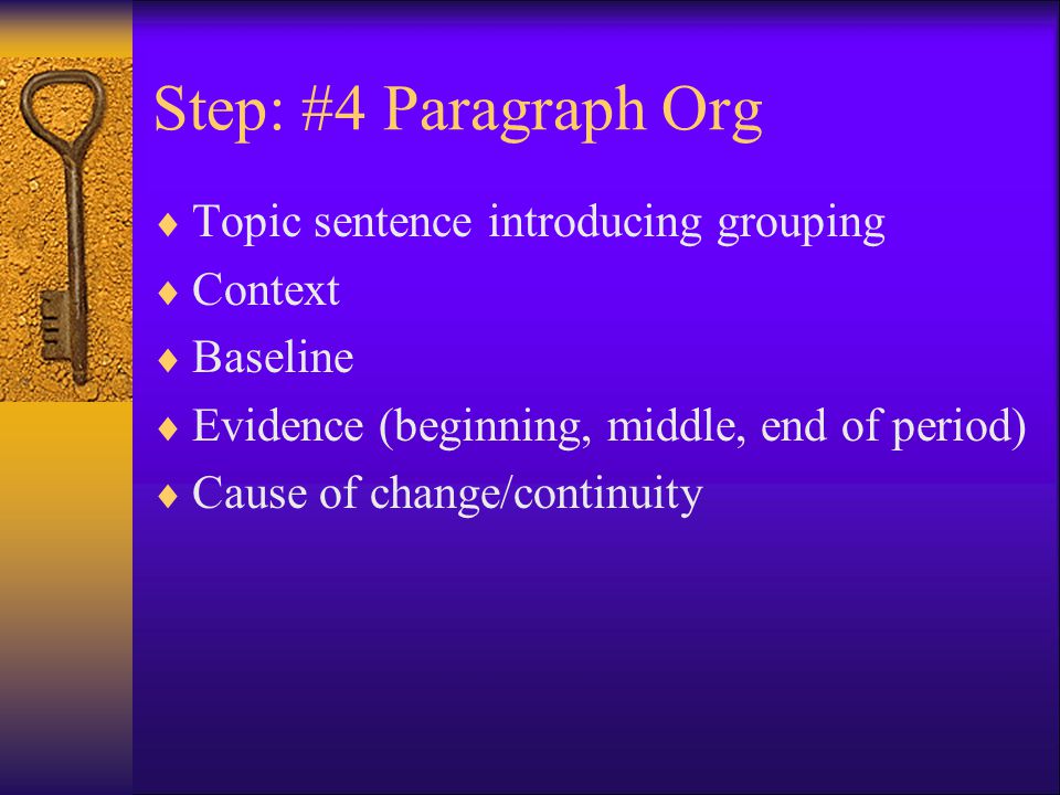 Step: #4 Paragraph Org  Topic sentence introducing grouping  Context  Baseline  Evidence (beginning, middle, end of period)  Cause of change/continuity