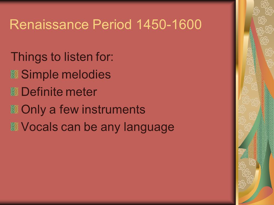 Renaissance Period Things to listen for: Simple melodies Definite meter Only a few instruments Vocals can be any language