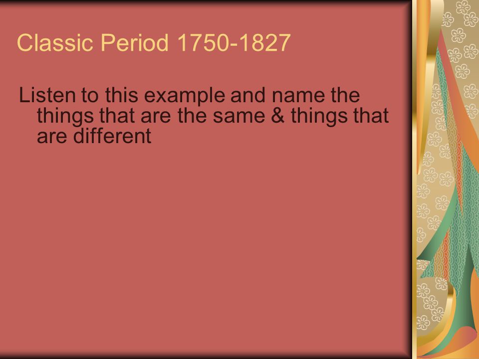 Classic Period Listen to this example and name the things that are the same & things that are different