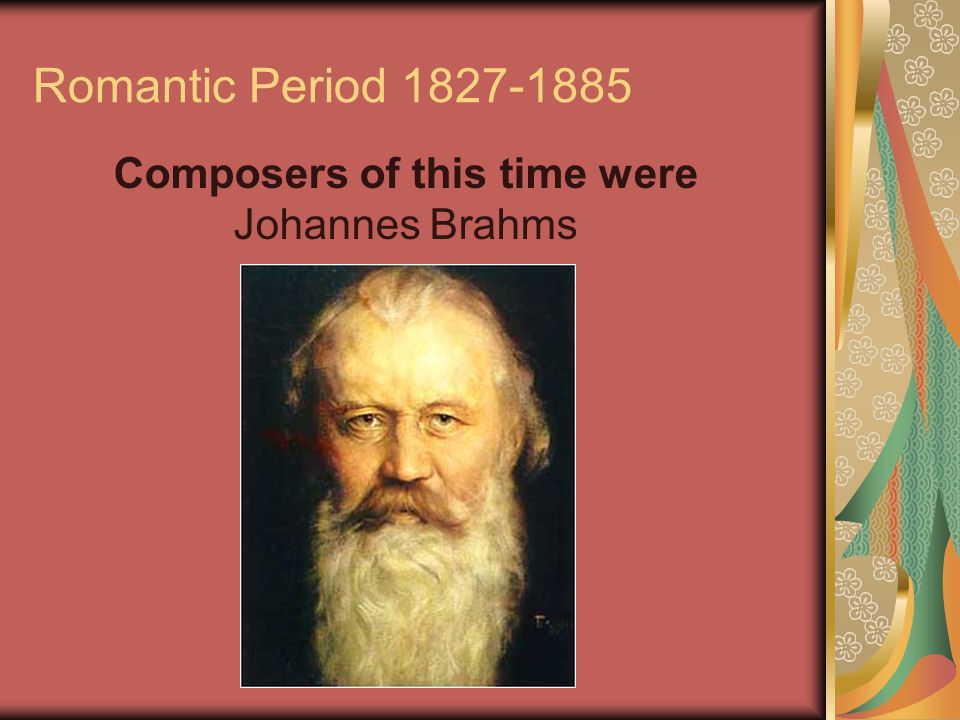 Romantic Period Composers of this time were Johannes Brahms