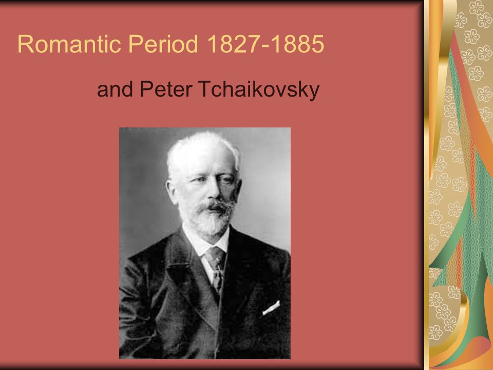 Romantic Period and Peter Tchaikovsky