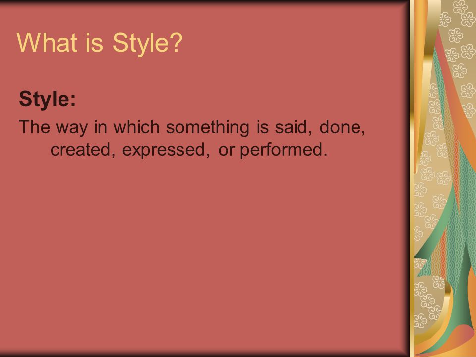 What is Style Style: The way in which something is said, done, created, expressed, or performed.