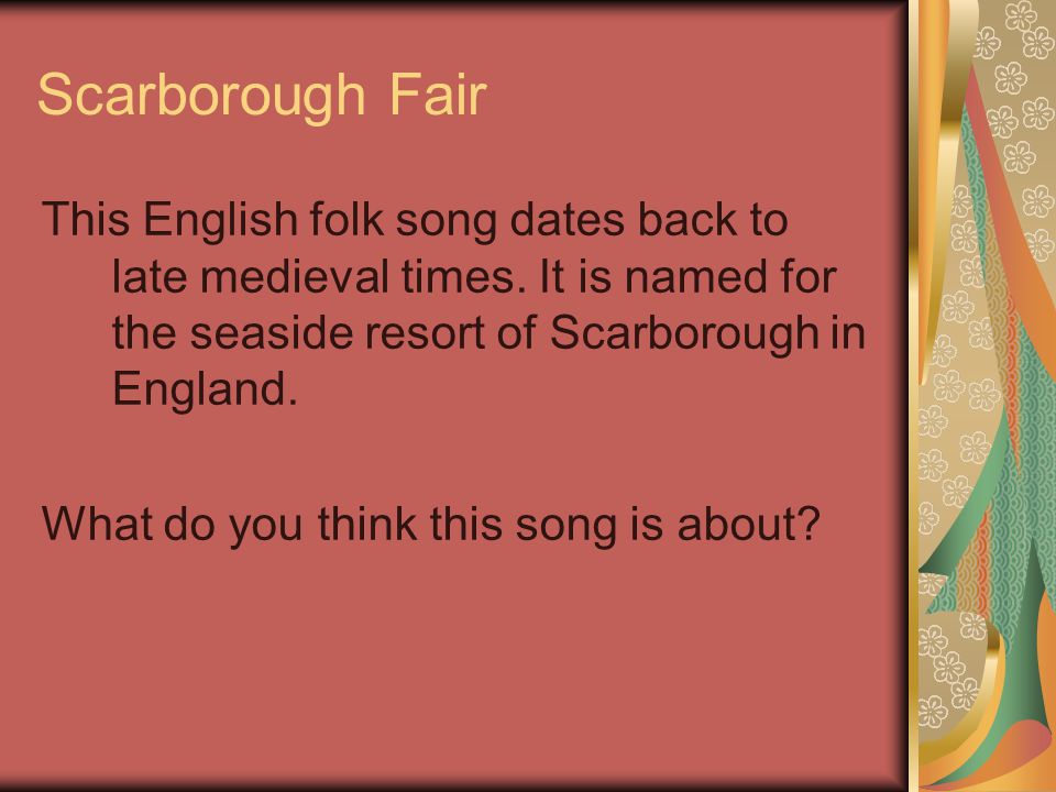 Scarborough Fair This English folk song dates back to late medieval times.