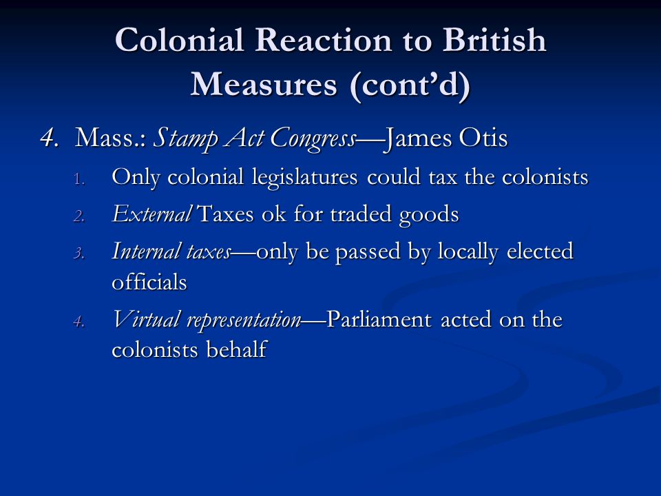 Colonial Reaction to British Measures (cont’d) 4. Mass.: Stamp Act Congress—James Otis 1.