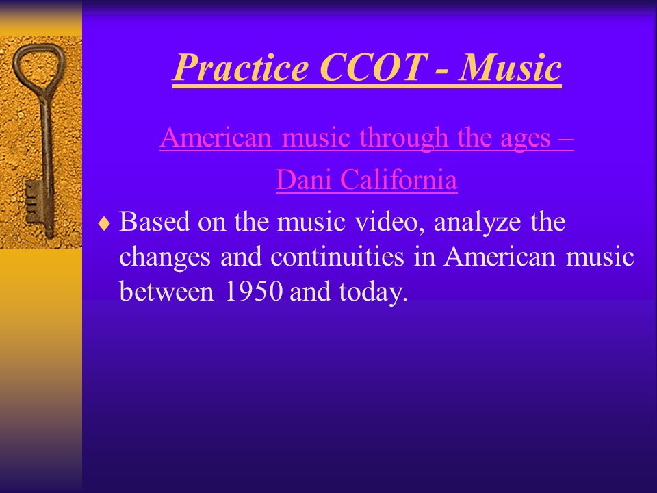 Practice CCOT - Music American music through the ages – Dani California  Based on the music video, analyze the changes and continuities in American music between 1950 and today.