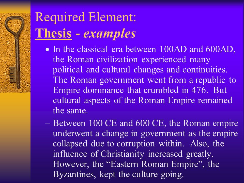 Required Element: Thesis - examples  In the classical era between 100AD and 600AD, the Roman civilization experienced many political and cultural changes and continuities.