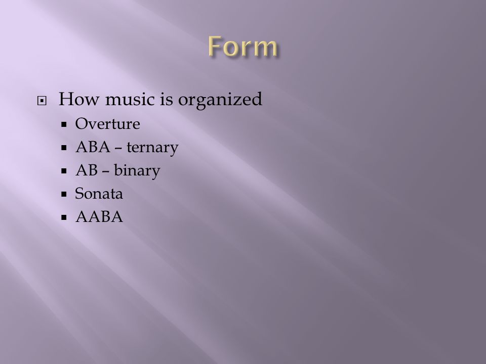  How music is organized  Overture  ABA – ternary  AB – binary  Sonata  AABA