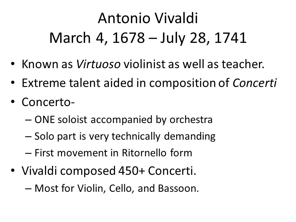 Antonio Vivaldi March 4, 1678 – July 28, 1741 Known as Virtuoso violinist as well as teacher.