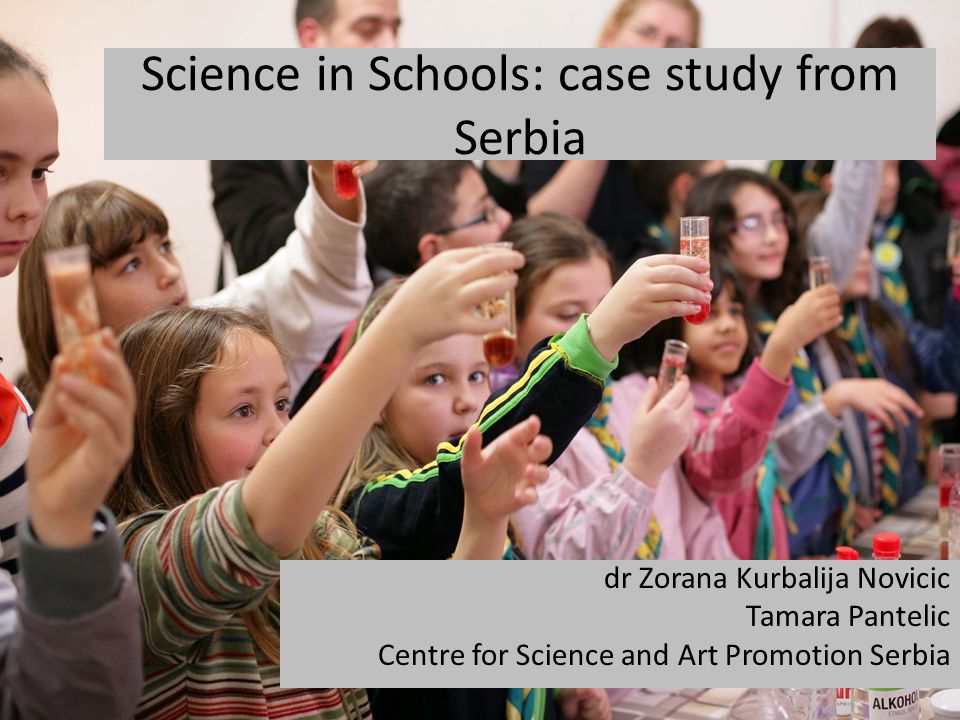 Science in Schools: case study from Serbia dr Zorana Kurbalija Novicic Tamara Pantelic Centre for Science and Art Promotion Serbia