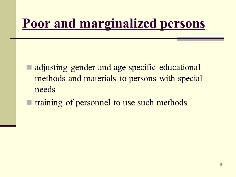 Poor and marginalized persons adjusting gender and age specific educational methods and materials to persons with special needs training of personnel to use such methods 9