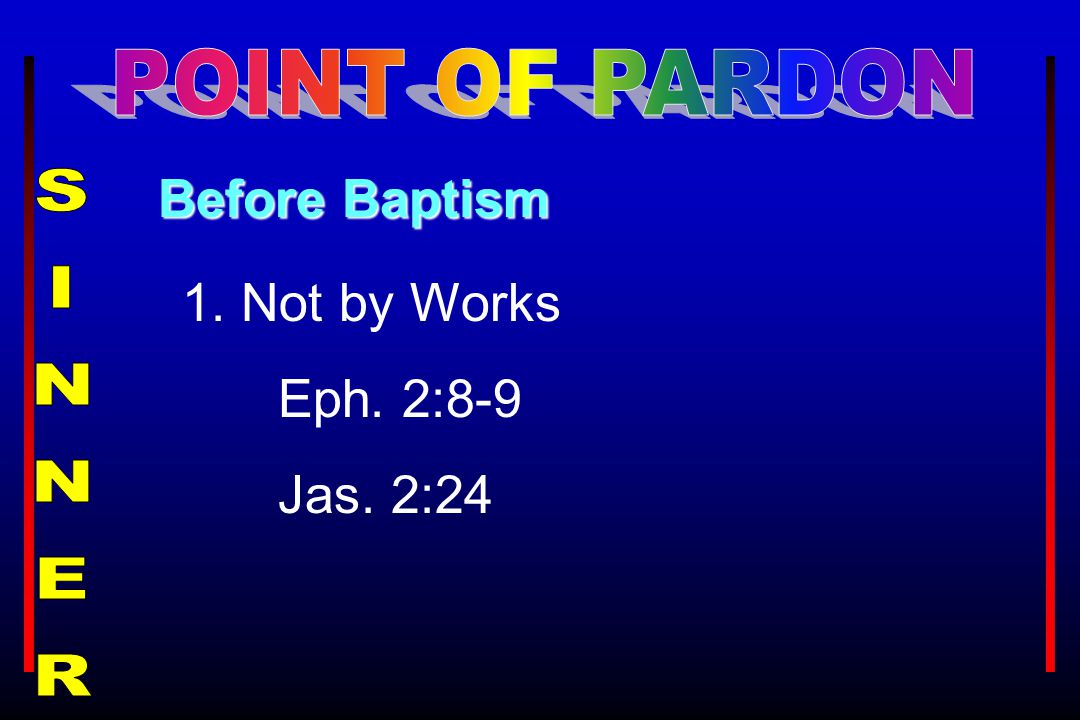 1. Not by Works Eph. 2:8-9 Jas. 2:24 Before Baptism