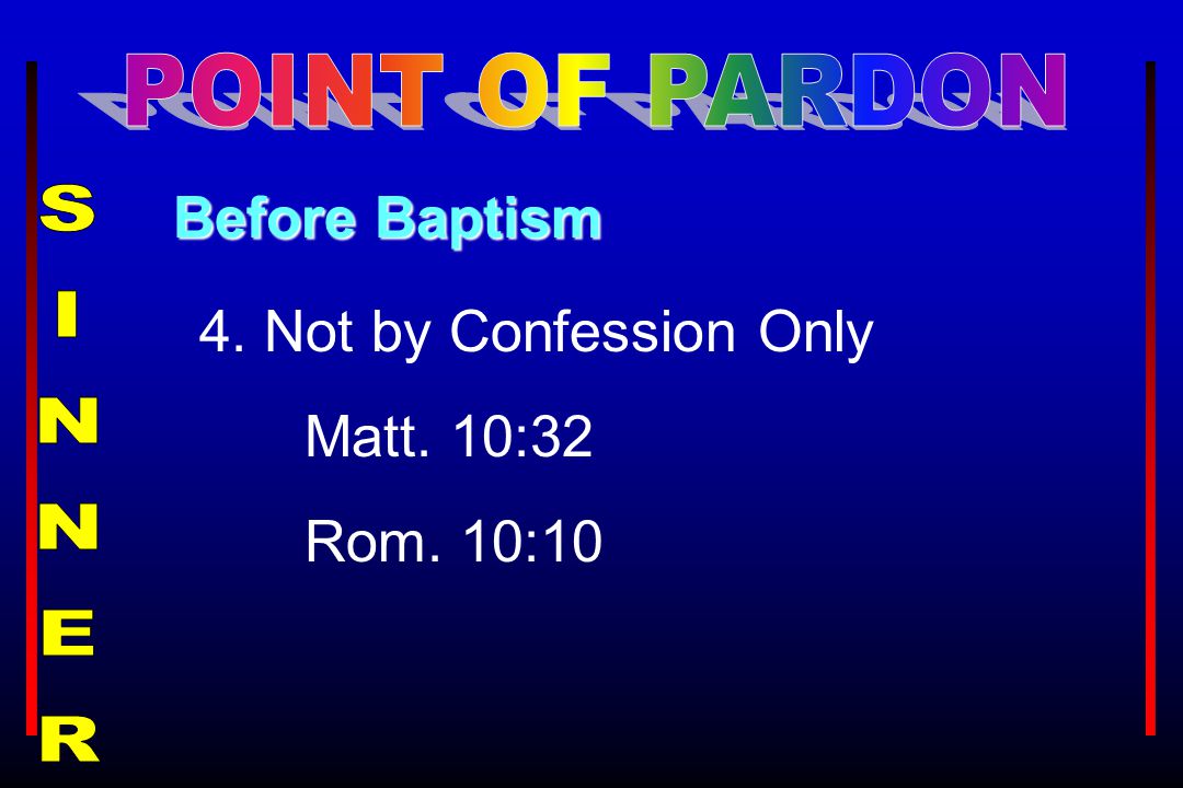Before Baptism 4. Not by Confession Only Matt. 10:32 Rom. 10:10